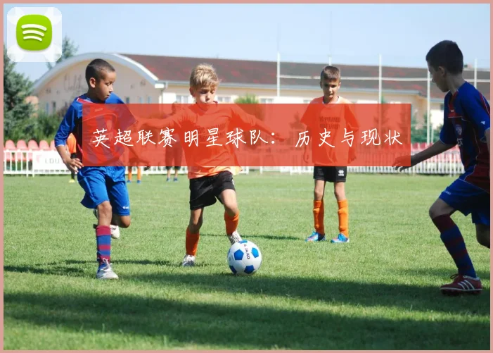 英超联赛明星球队：历史与现状